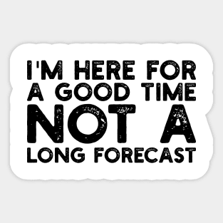 I'm Here For A Good Time, Not A Long Forecast Sticker